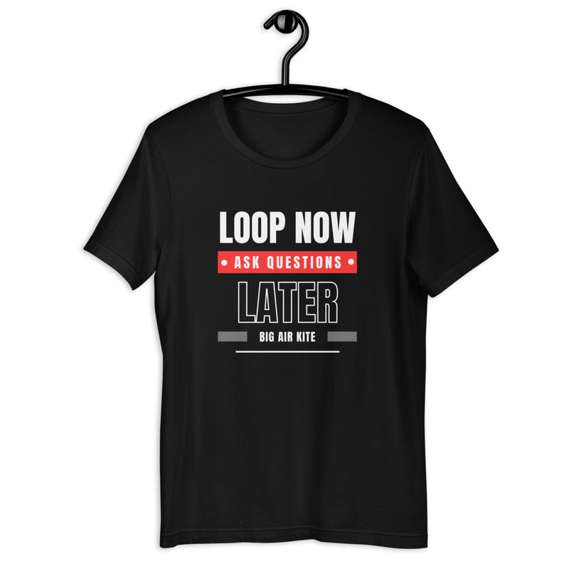 Loop Now! Ask Questions Later | Premium Tee